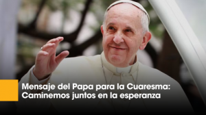 Mensaje del Papa para la Cuaresma: Caminemos juntos en la esperanza