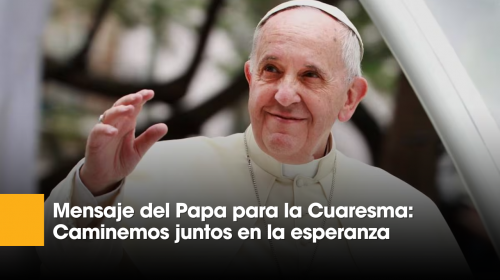 Mensaje del Papa para la Cuaresma: Caminemos juntos en la esperanza